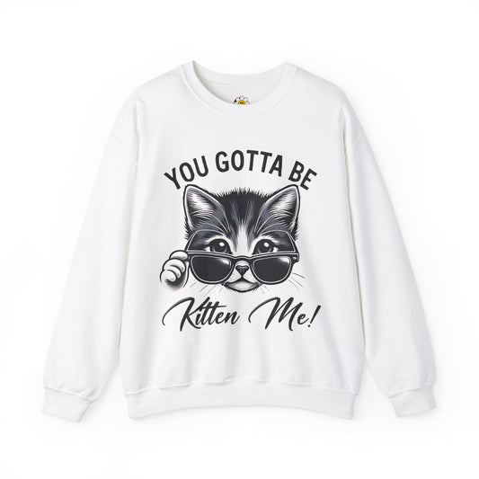 You've Got To Be Kitten Me Funny Cat Lover Sarcasm Premium Unisex Heavy Blend Crewneck Sweatshirt